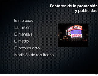 Factores de la promoción
                                y publicidad

El mercado
La misión
El mensaje
El medio
El presupuesto
Medición de resultados



                                          50
 