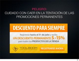 PELIGRO:
CUIDADO CON CAER EN LA TENTACIÓN DE LAS
      PROMOCIONES PERMANENTES




                                          52
 