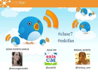 #clase7 
GEMA PUERTO GARCIA AULA CM RAQUEL ACOSTA 
@venusagoraradio @aulaCM 
@Fantasy_ram 
#mktfan 
 