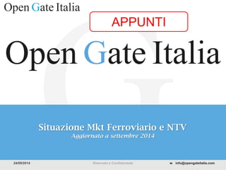 Situazione Mkt Ferroviario e NTV
Aggiornato a settembre 2014
info@opengateitalia.com
24/09/2014 Riservato e Confidenziale
APPUNTI
 