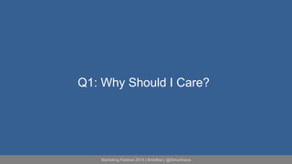 Q1: Why Should I Care? 
Marketing Festival 2014 | #mktfest | @SimoAhava 
 