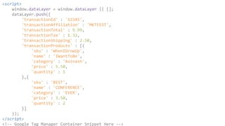 <script> 
window.dataLayer = window.dataLayer || []; 
dataLayer.push({ 
'transactionId' : '12345', 
'transactionAffiliatio...