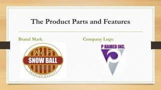 The Product Parts and Features
Brand Mark Company Logo
 