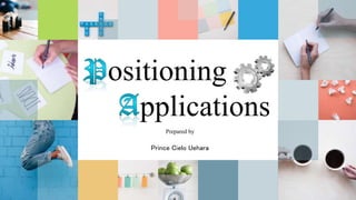 ositioning
pplications
Prepared by
Prince Cielo Uehara
 