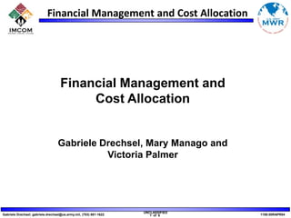 Financial Management and Cost Allocation Gabriele Drechsel, Mary Manago and  Victoria Palmer 