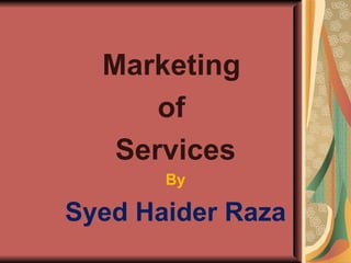 Marketing  of  Services By Syed Haider Raza 
