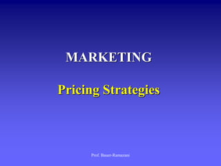 Prof. Bauer-Ramazani
MARKETING
Pricing Strategies
 
