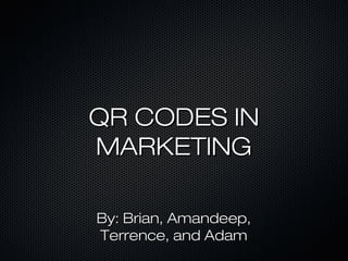 QR CODES IN
MARKETING

By: Brian, Amandeep,
Terrence, and Adam
 