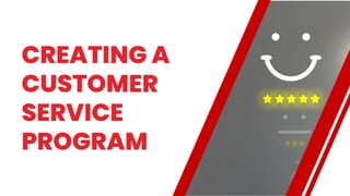 CREATING A
CUSTOMER
SERVICE
PROGRAM
 