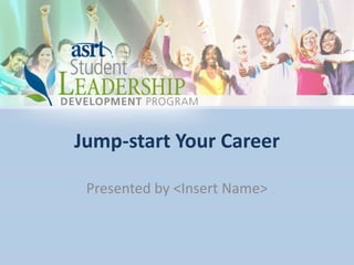 Jump-start Your Career
Presented by <Insert Name>
 
