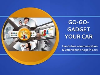 GO-GO- GADGET  YOUR CAR Hands free communication & Smartphone Apps in Cars 