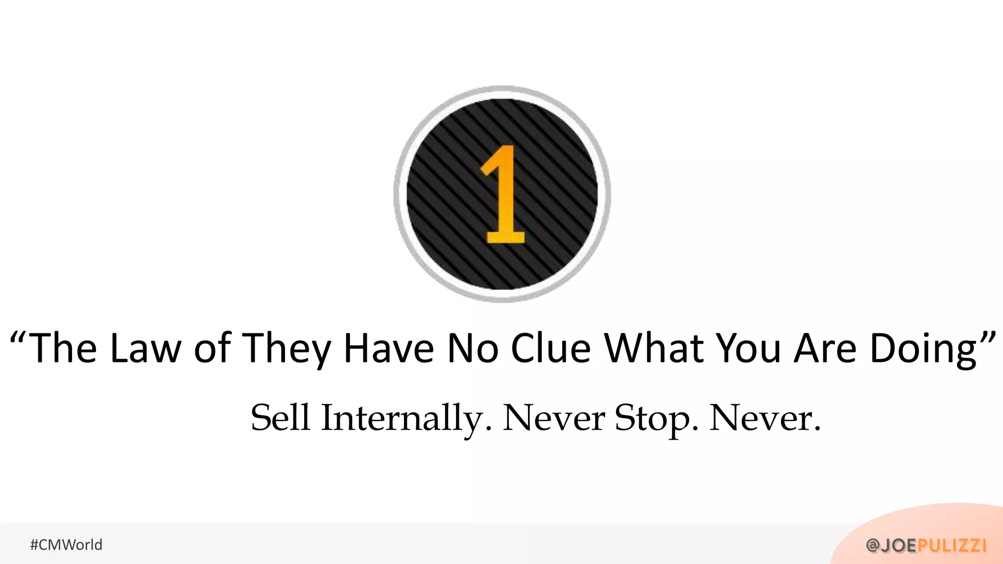 #CMWorld
Sell Internally. Never Stop. Never.
“The Law of They Have No Clue What You Are Doing”
 