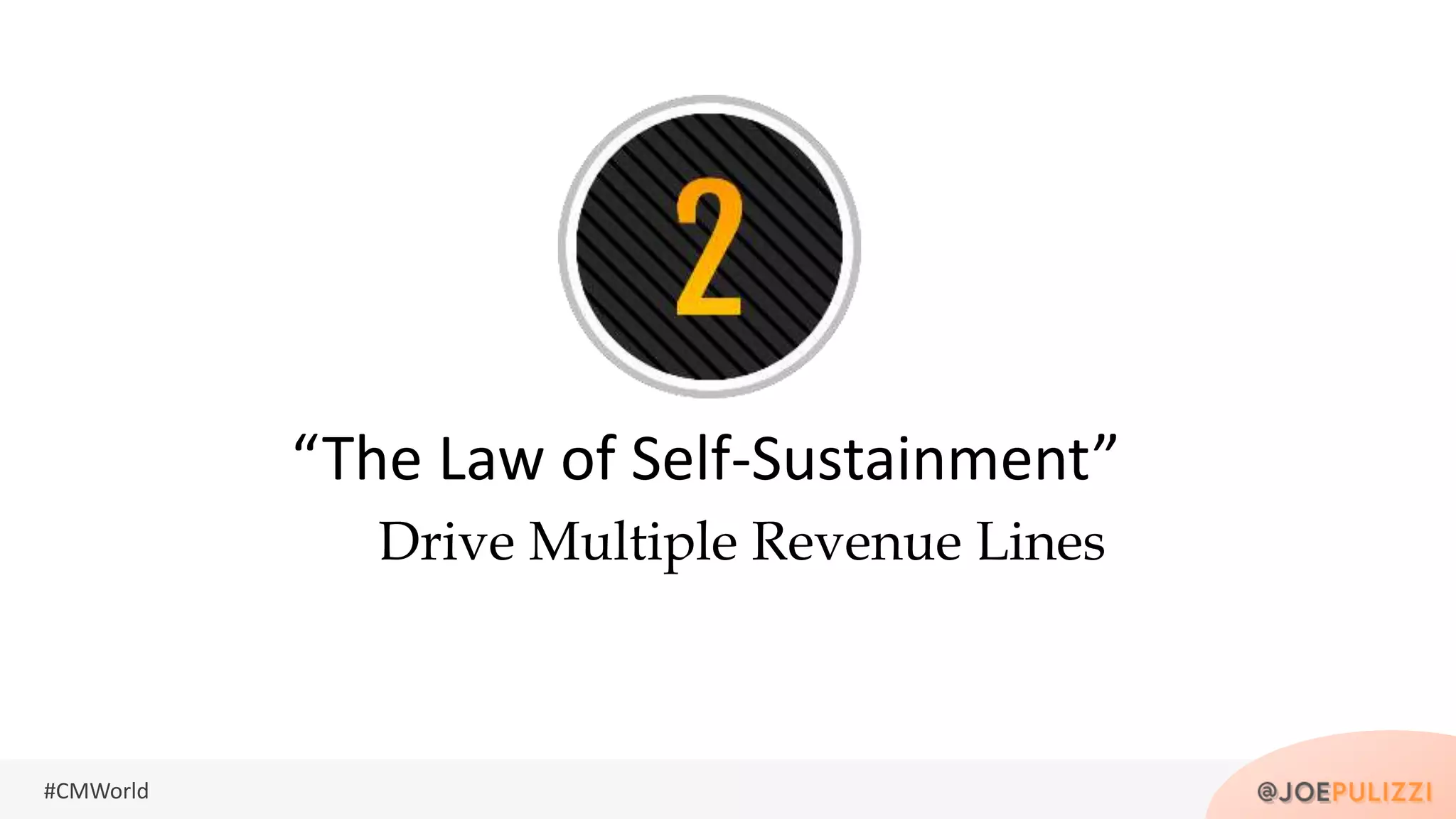 #CMWorld
Drive Multiple Revenue Lines
“The Law of Self-Sustainment”
 