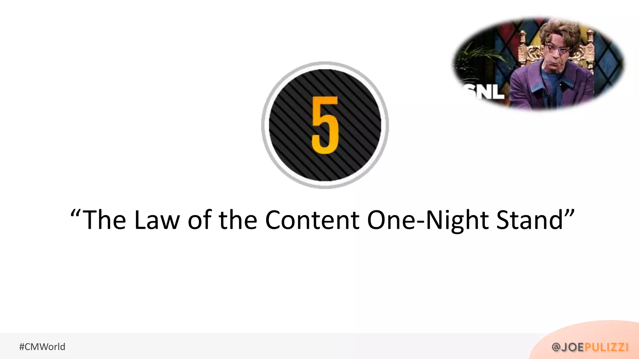 #CMWorld
“The Law of the Content One-Night Stand”
 