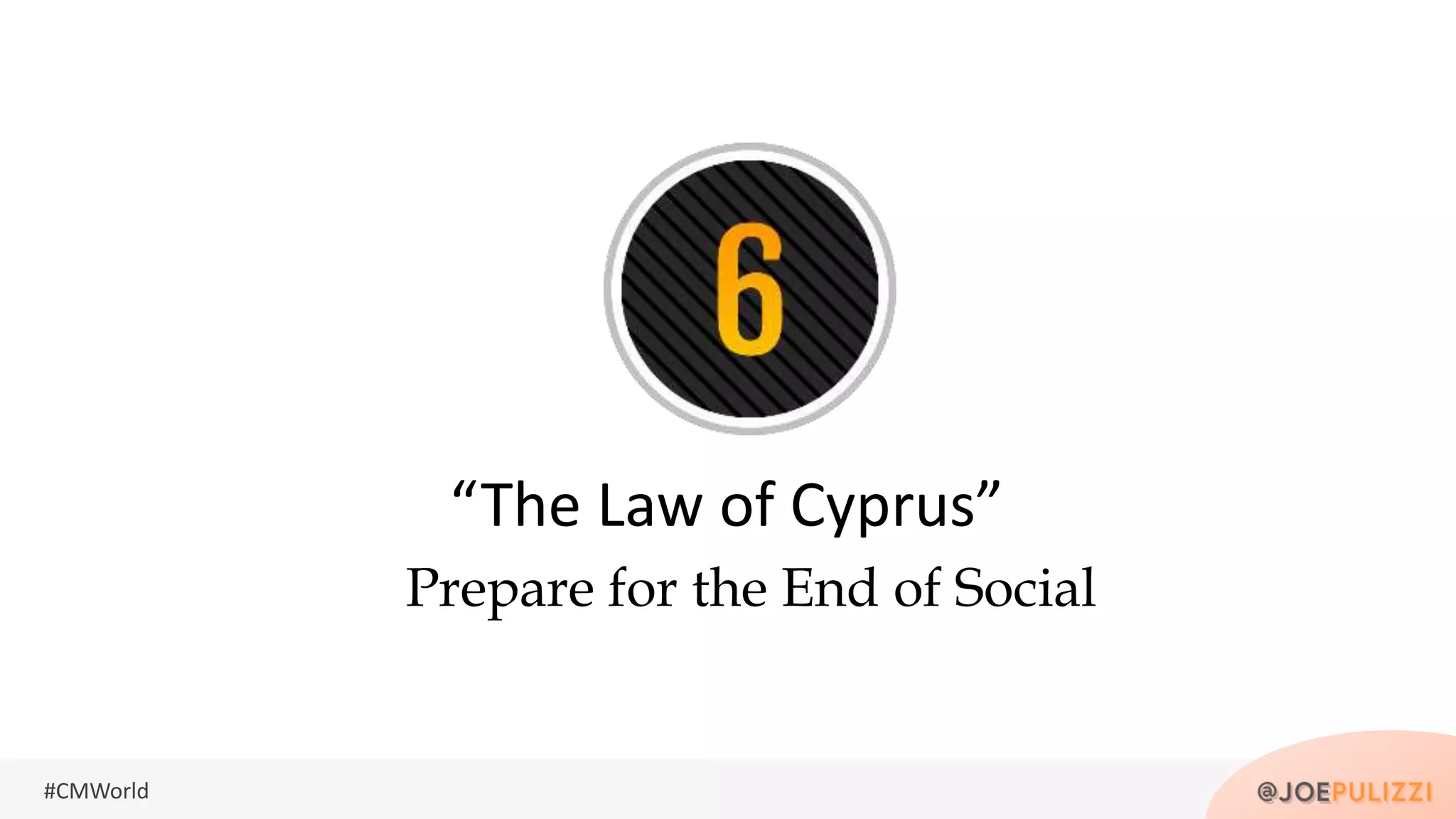 #CMWorld
Prepare for the End of Social
“The Law of Cyprus”
 