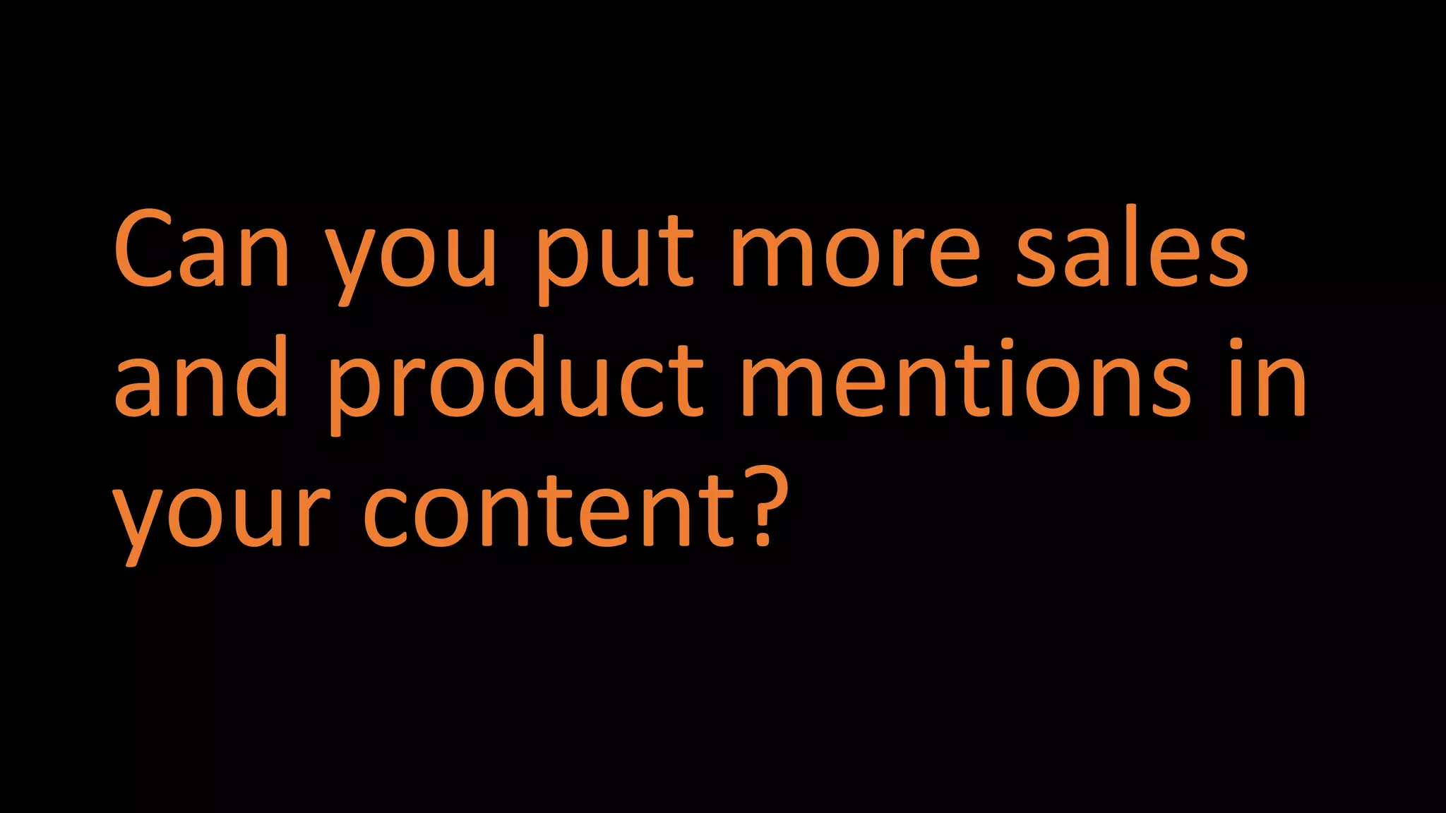 #CMWorld
Can you put more sales
and product mentions in
your content?
 