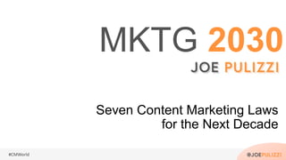 #CMWorld
Seven Content Marketing Laws
for the Next Decade
MKTG 2030
 
