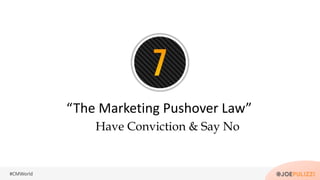 #CMWorld
Have Conviction & Say No
“The Marketing Pushover Law”
 