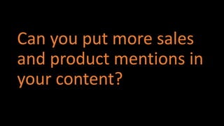 #CMWorld
Can you put more sales
and product mentions in
your content?
 