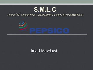 S.M.L.C
SOCIÉTÉ MODERNE LIBANAISE POUR LE COMMERCE
Imad Mawlawi
 
