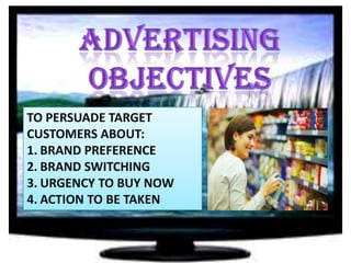 TO PERSUADE TARGET
CUSTOMERS ABOUT:
1. BRAND PREFERENCE
2. BRAND SWITCHING
3. URGENCY TO BUY NOW
4. ACTION TO BE TAKEN

 
