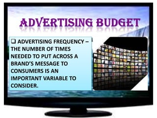  ADVERTISING FREQUENCY –
THE NUMBER OF TIMES
NEEDED TO PUT ACROSS A
BRAND’S MESSAGE TO
CONSUMERS IS AN
IMPORTANT VARIABLE TO
CONSIDER.

 