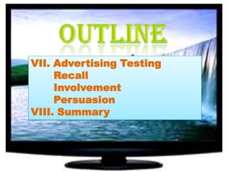 VII. Advertising Testing
Recall
Involvement
Persuasion
VIII. Summary

 