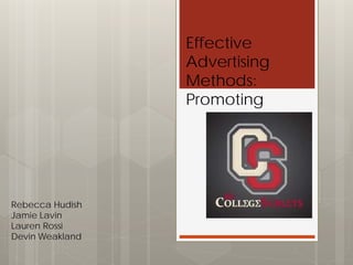 Effective
                 Advertising
                 Methods:
                 Promoting




Rebecca Hudish
Jamie Lavin
Lauren Rossi
Devin Weakland
 