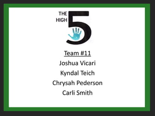 Team #11
  Joshua Vicari
  Kyndal Teich
Chrysah Pederson
   Carli Smith
 