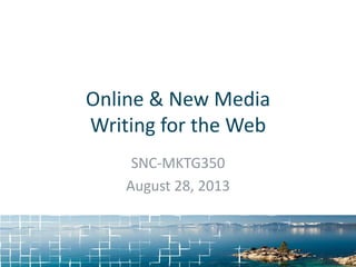 Online & New Media
Writing for the Web
SNC-MKTG350
August 28, 2013
 