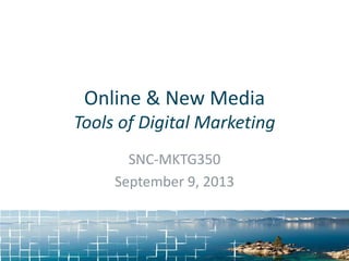 Online & New Media
Tools of Digital Marketing
SNC-MKTG350
September 9, 2013
 