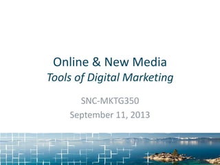 Online & New Media
Tools of Digital Marketing
SNC-MKTG350
September 11, 2013
 