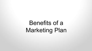 Benefits of a
Marketing Plan
 