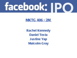 MKTG 406 - 2M  Rachel Kennedy Daniel Testa Justine Yap Malcolm Gray 