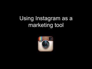Using Instagram as a
   marketing tool
 