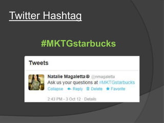 Twitter Hashtag

      #MKTGstarbucks
 