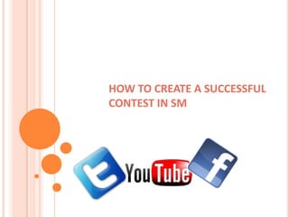 HOW TO CREATE A SUCCESSFUL
CONTEST IN SM
 