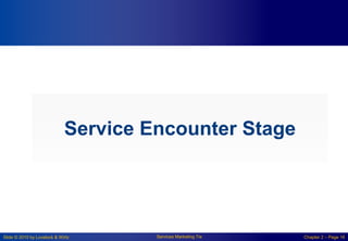 Slide © 2010 by Lovelock & Wirtz Services Marketing 7/e Chapter 2 – Page 16
Service Encounter Stage
 