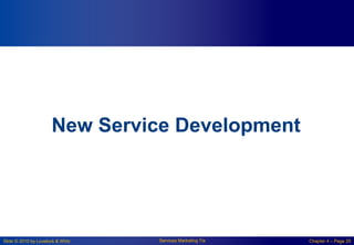 Slide © 2010 by Lovelock & Wirtz Services Marketing 7/e Chapter 4 – Page 29
New Service Development
 