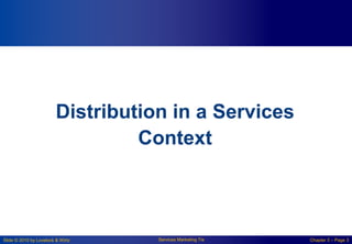 Slide © 2010 by Lovelock & Wirtz Services Marketing 7/e Chapter 5 – Page 3
Distribution in a Services
Context
 