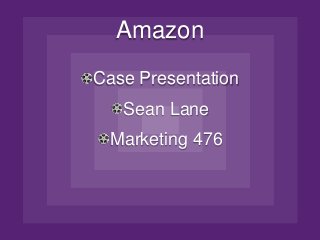 Amazon
Case Presentation
Sean Lane
Marketing 476
 