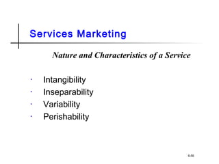 Services Marketing
Nature and Characteristics of a Service
• Intangibility
• Inseparability
• Variability
• Perishability
8-56
 