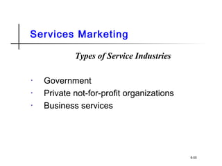 Services Marketing
Types of Service Industries
• Government
• Private not-for-profit organizations
• Business services
8-55
 