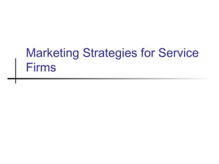 Marketing Strategies for Service
Firms
 