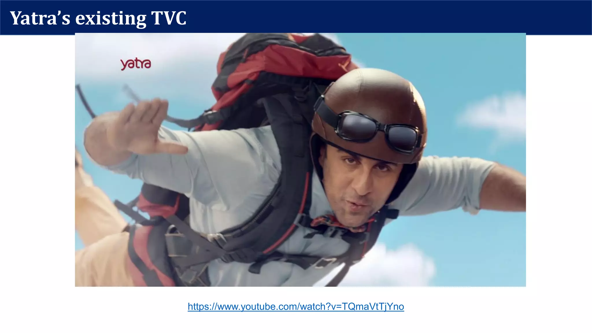 Yatra’s existing TVC
https://www.youtube.com/watch?v=TQmaVtTjYno
 