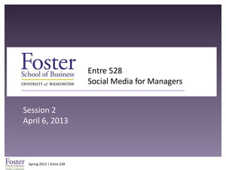 Entre 528
                           Social Media for Managers


Session 2
April 6, 2013



 Spring 2013 | Entre 528
 