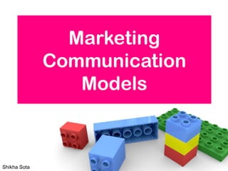 Marketing
Communication
Models
Shikha Sota
 