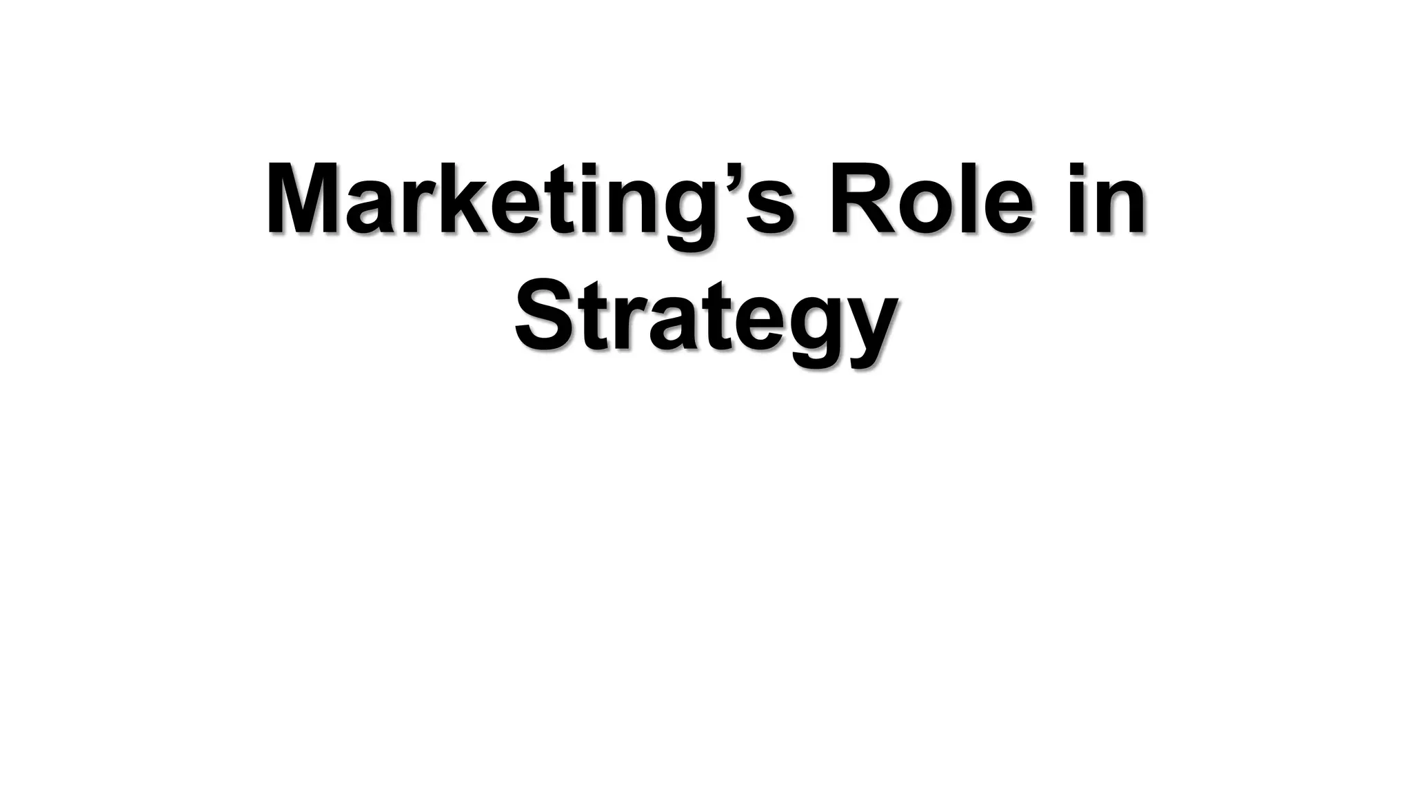 Marketing’s Role in
Strategy
 