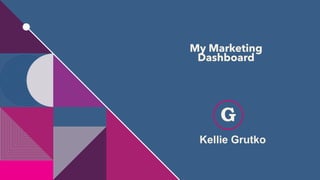 Kellie Grutko
G
My Marketing
Dashboard
 
