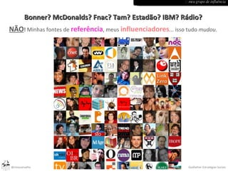 Bonner? McDonalds? Fnac? Tam? Estadão? IBM? Rádio? NÃO !  Minhas fontes de  referência , meus  influenciadores ... isso tudo  mudou . :: meu grupo de influência 